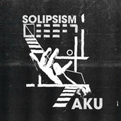 Aku – Solipsism