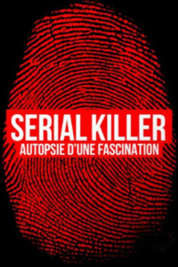 Serial killer autopsie d’une fascination
