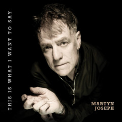 Martyn Joseph – This Is What I Want To Say