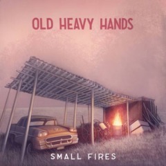 Old Heavy Hands – Small Fires