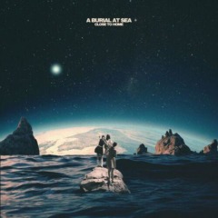 A Burial At Sea – Close To Home