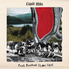 Liquid Mike – Paul Bunyan’s Slingshot