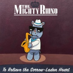 The Mighty Rhino – To Relieve The Sorrow-Laden Heart