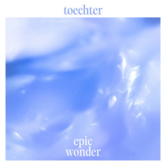 Toechter – Epic Wonder
