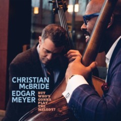 Christian McBride & Edgar Meyer – But Who’s Gonna Play The Melody