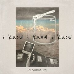 Cloudbelly – I Know I Know I Know