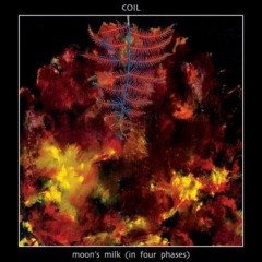 Coil – Moon’s Milk [In Four Phases]