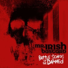 Mr. Irish Bastard – Battle Songs Of The Damned