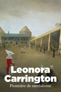 Leonora Carrington pionnière du surréalisme