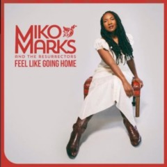 Miko Marks & The Resurrectors – Feel Like Going Home