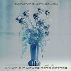 Patient Sixty-Seven – What If It Never Gets Better