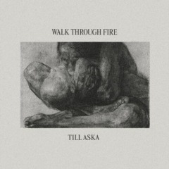 Walk Through Fire – Till Aska