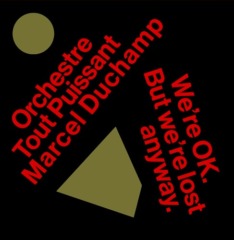 Orchestre Tout Puissant Marcel Duchamp – We’re OK. But We’re Lost Anyway